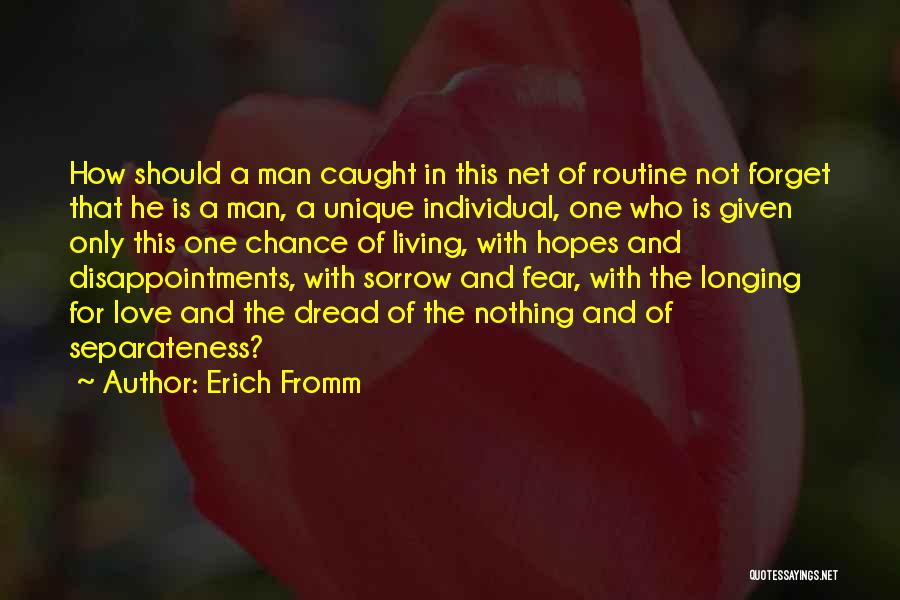 Erich Fromm Quotes: How Should A Man Caught In This Net Of Routine Not Forget That He Is A Man, A Unique Individual,