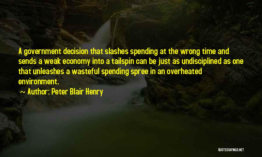 Peter Blair Henry Quotes: A Government Decision That Slashes Spending At The Wrong Time And Sends A Weak Economy Into A Tailspin Can Be