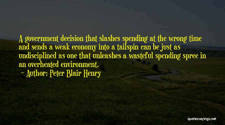Peter Blair Henry Quotes: A Government Decision That Slashes Spending At The Wrong Time And Sends A Weak Economy Into A Tailspin Can Be