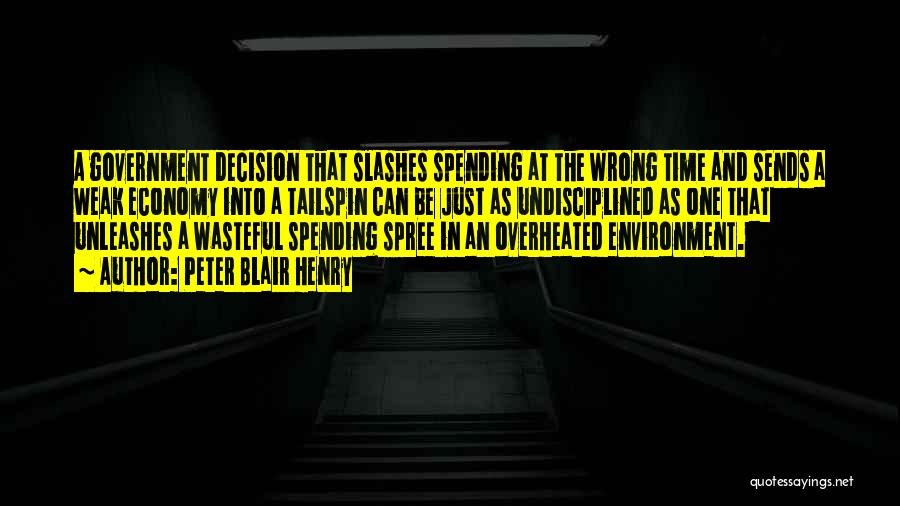 Peter Blair Henry Quotes: A Government Decision That Slashes Spending At The Wrong Time And Sends A Weak Economy Into A Tailspin Can Be