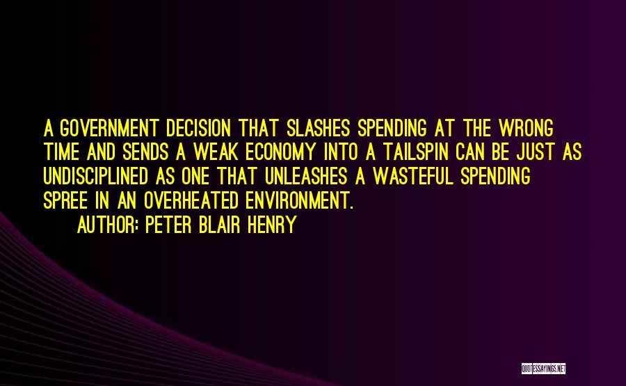 Peter Blair Henry Quotes: A Government Decision That Slashes Spending At The Wrong Time And Sends A Weak Economy Into A Tailspin Can Be