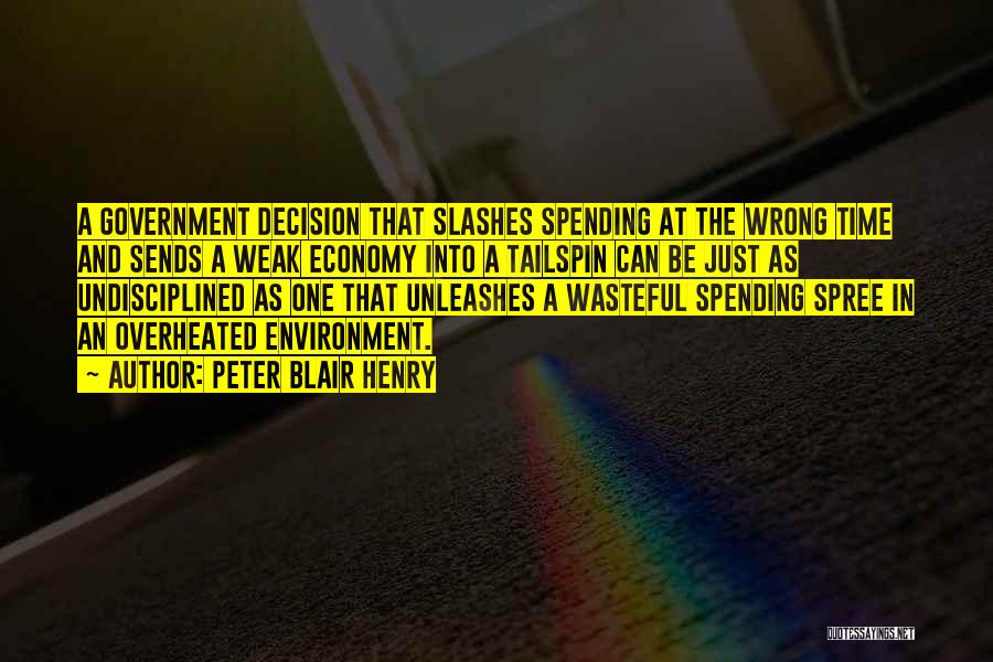 Peter Blair Henry Quotes: A Government Decision That Slashes Spending At The Wrong Time And Sends A Weak Economy Into A Tailspin Can Be