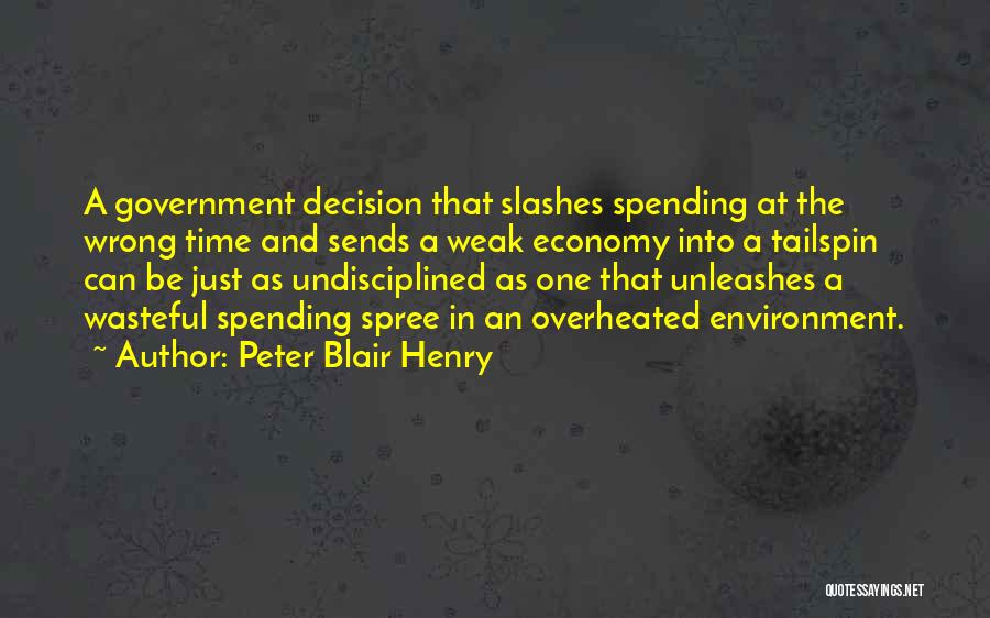 Peter Blair Henry Quotes: A Government Decision That Slashes Spending At The Wrong Time And Sends A Weak Economy Into A Tailspin Can Be