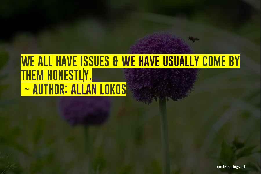 Allan Lokos Quotes: We All Have Issues & We Have Usually Come By Them Honestly.