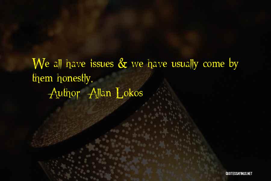 Allan Lokos Quotes: We All Have Issues & We Have Usually Come By Them Honestly.