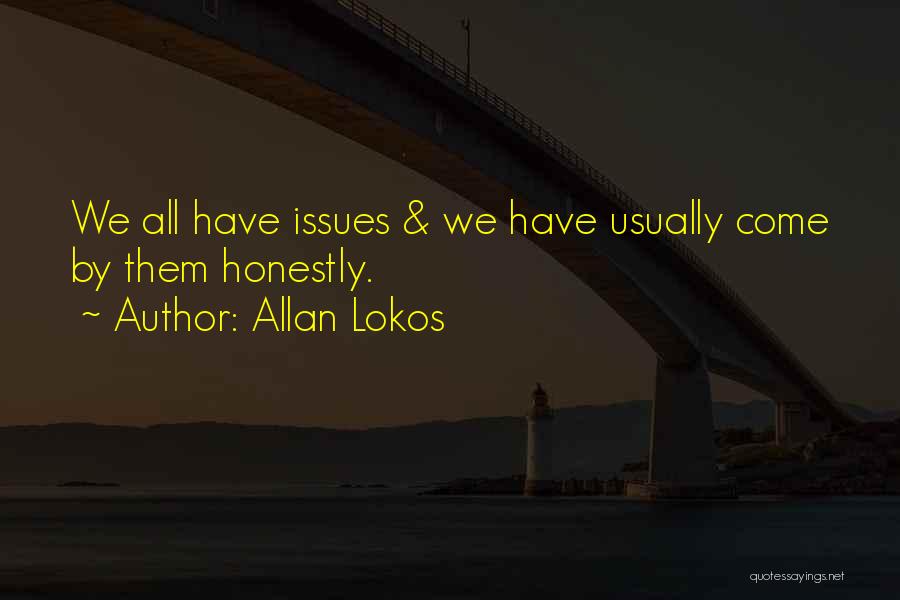 Allan Lokos Quotes: We All Have Issues & We Have Usually Come By Them Honestly.