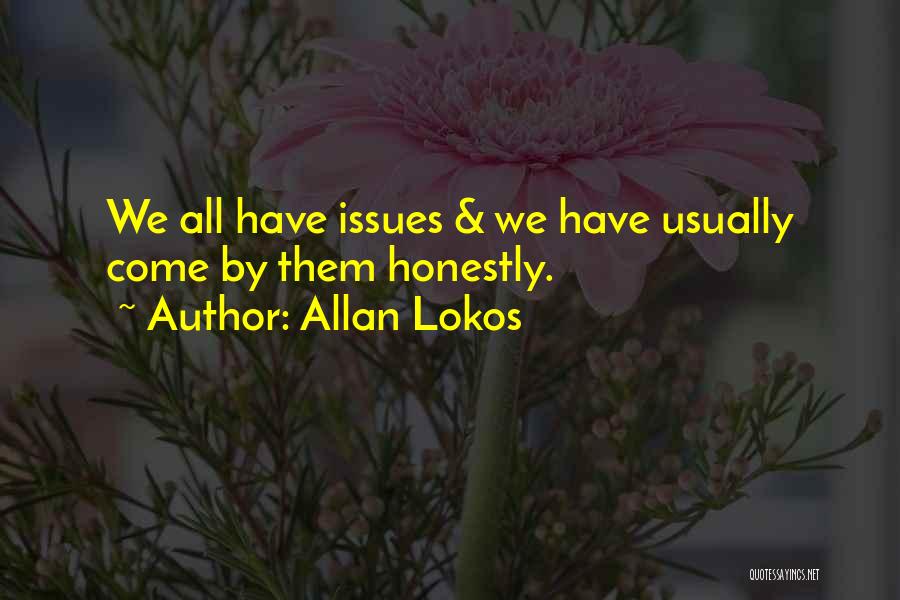 Allan Lokos Quotes: We All Have Issues & We Have Usually Come By Them Honestly.