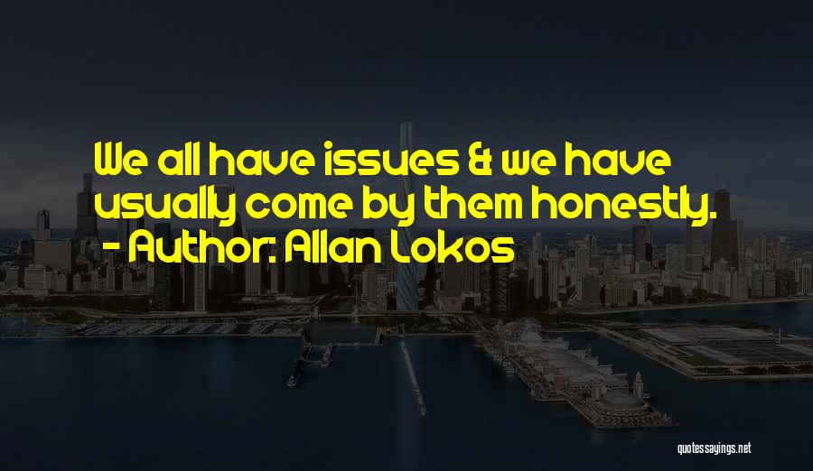 Allan Lokos Quotes: We All Have Issues & We Have Usually Come By Them Honestly.