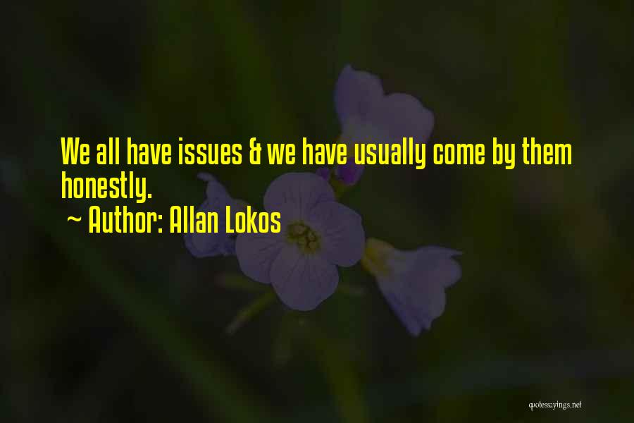 Allan Lokos Quotes: We All Have Issues & We Have Usually Come By Them Honestly.