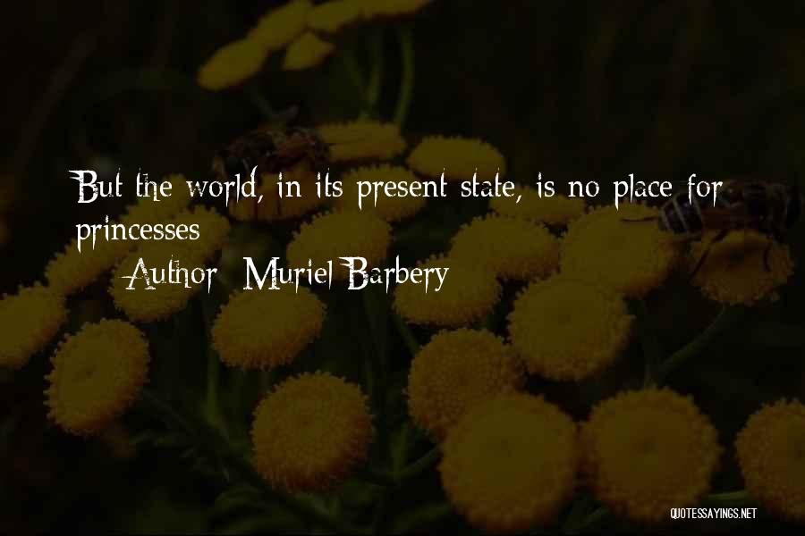 Muriel Barbery Quotes: But The World, In Its Present State, Is No Place For Princesses