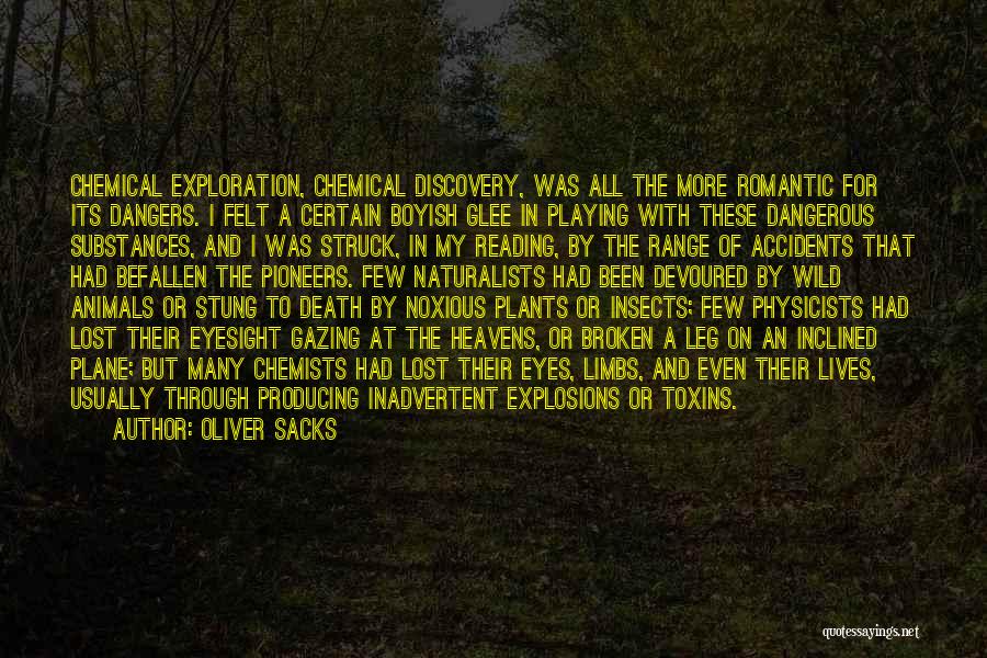 Oliver Sacks Quotes: Chemical Exploration, Chemical Discovery, Was All The More Romantic For Its Dangers. I Felt A Certain Boyish Glee In Playing