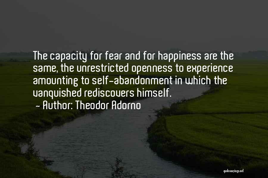 Theodor Adorno Quotes: The Capacity For Fear And For Happiness Are The Same, The Unrestricted Openness To Experience Amounting To Self-abandonment In Which