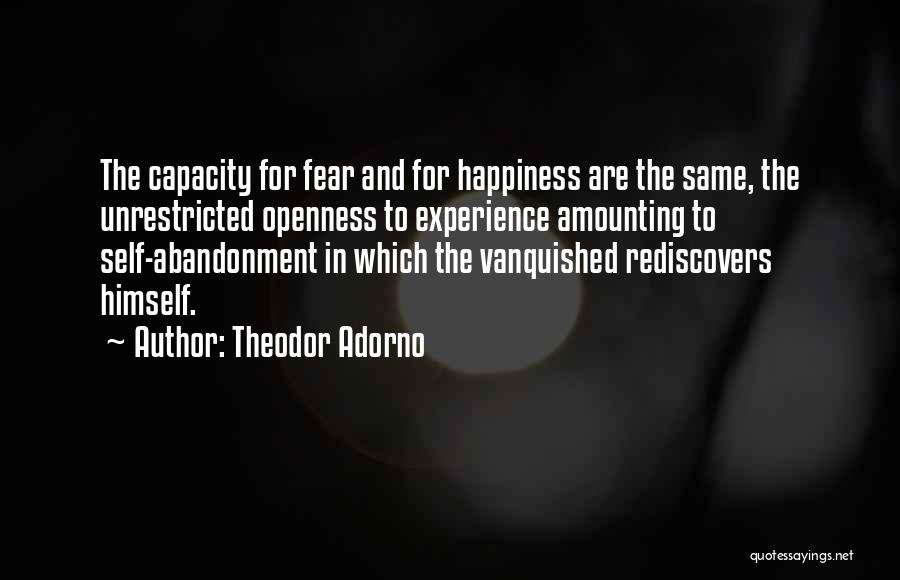 Theodor Adorno Quotes: The Capacity For Fear And For Happiness Are The Same, The Unrestricted Openness To Experience Amounting To Self-abandonment In Which