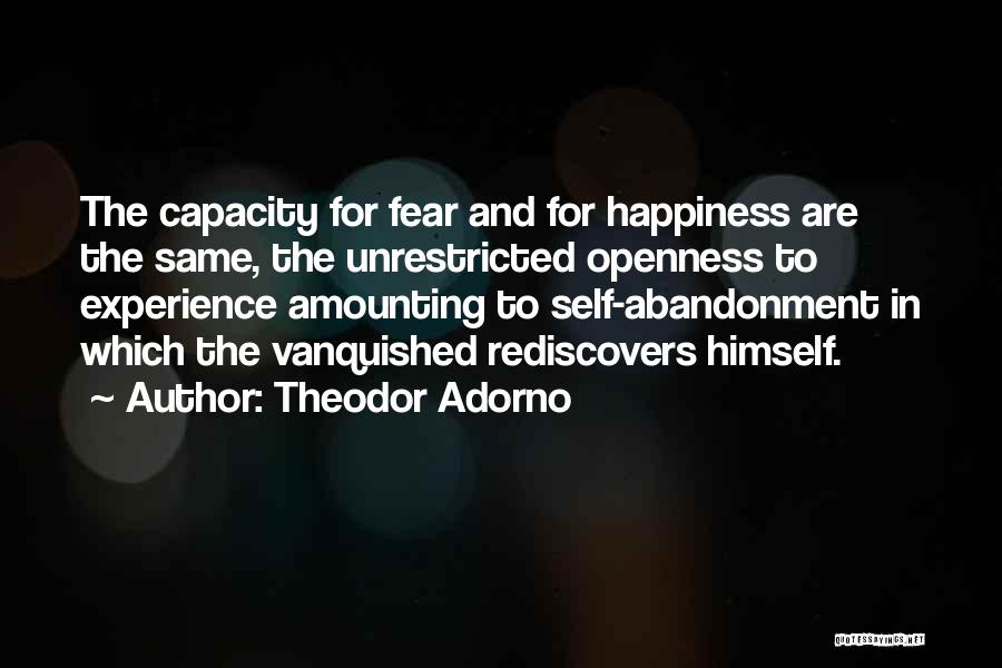 Theodor Adorno Quotes: The Capacity For Fear And For Happiness Are The Same, The Unrestricted Openness To Experience Amounting To Self-abandonment In Which