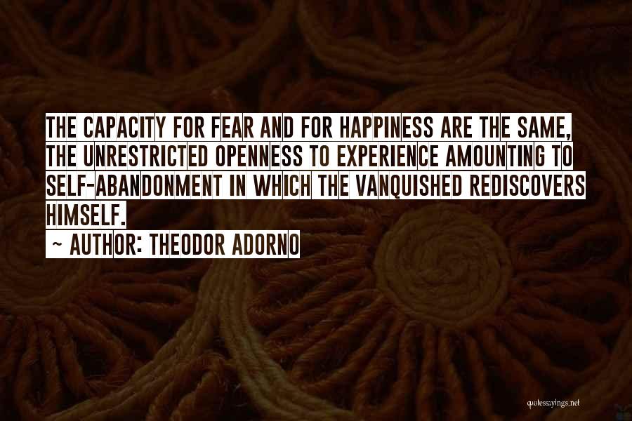 Theodor Adorno Quotes: The Capacity For Fear And For Happiness Are The Same, The Unrestricted Openness To Experience Amounting To Self-abandonment In Which