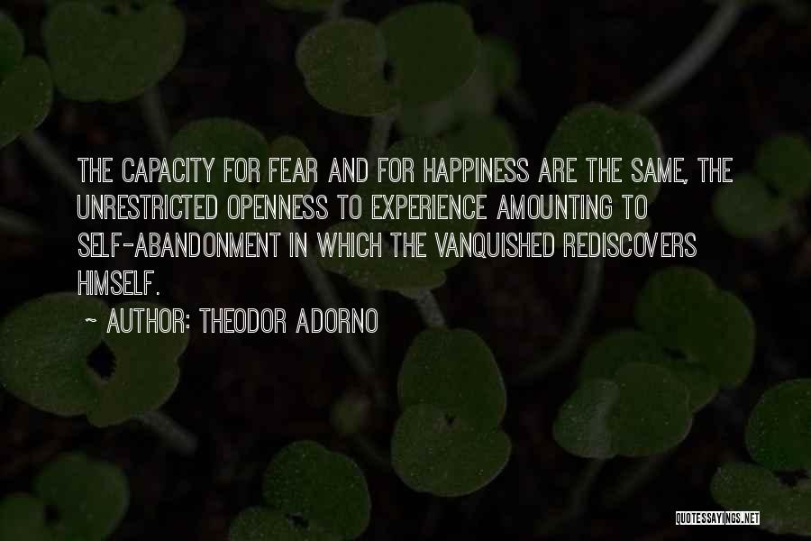 Theodor Adorno Quotes: The Capacity For Fear And For Happiness Are The Same, The Unrestricted Openness To Experience Amounting To Self-abandonment In Which