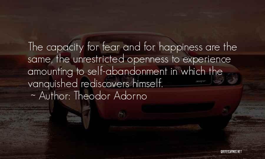 Theodor Adorno Quotes: The Capacity For Fear And For Happiness Are The Same, The Unrestricted Openness To Experience Amounting To Self-abandonment In Which