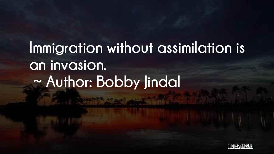 Bobby Jindal Quotes: Immigration Without Assimilation Is An Invasion.