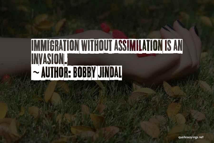 Bobby Jindal Quotes: Immigration Without Assimilation Is An Invasion.