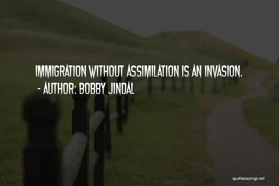 Bobby Jindal Quotes: Immigration Without Assimilation Is An Invasion.
