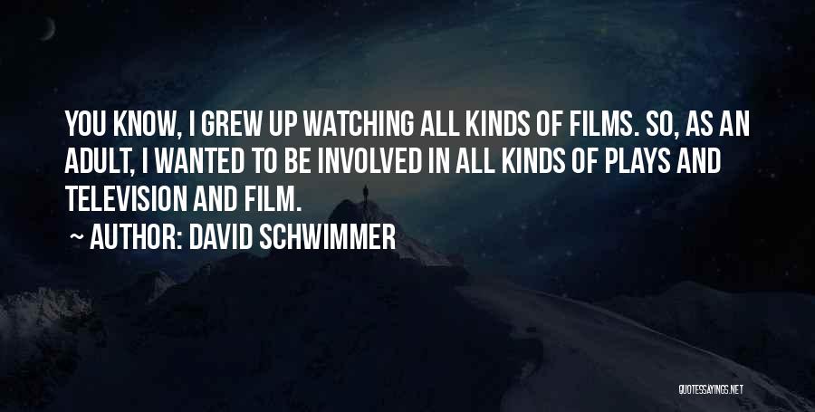 David Schwimmer Quotes: You Know, I Grew Up Watching All Kinds Of Films. So, As An Adult, I Wanted To Be Involved In