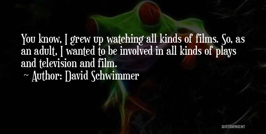 David Schwimmer Quotes: You Know, I Grew Up Watching All Kinds Of Films. So, As An Adult, I Wanted To Be Involved In