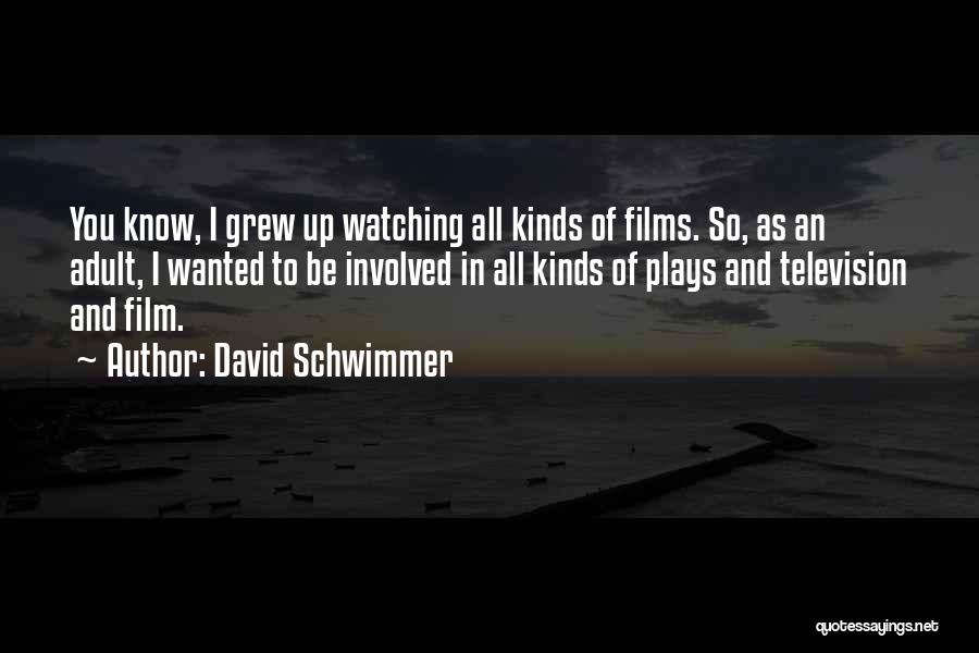 David Schwimmer Quotes: You Know, I Grew Up Watching All Kinds Of Films. So, As An Adult, I Wanted To Be Involved In