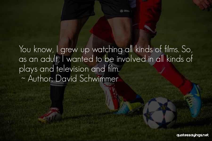 David Schwimmer Quotes: You Know, I Grew Up Watching All Kinds Of Films. So, As An Adult, I Wanted To Be Involved In