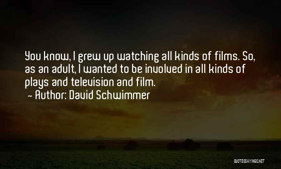 David Schwimmer Quotes: You Know, I Grew Up Watching All Kinds Of Films. So, As An Adult, I Wanted To Be Involved In