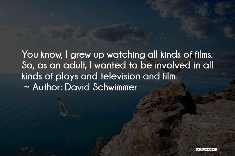 David Schwimmer Quotes: You Know, I Grew Up Watching All Kinds Of Films. So, As An Adult, I Wanted To Be Involved In