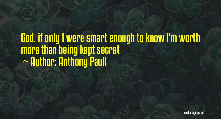 Anthony Paull Quotes: God, If Only I Were Smart Enough To Know I'm Worth More Than Being Kept Secret