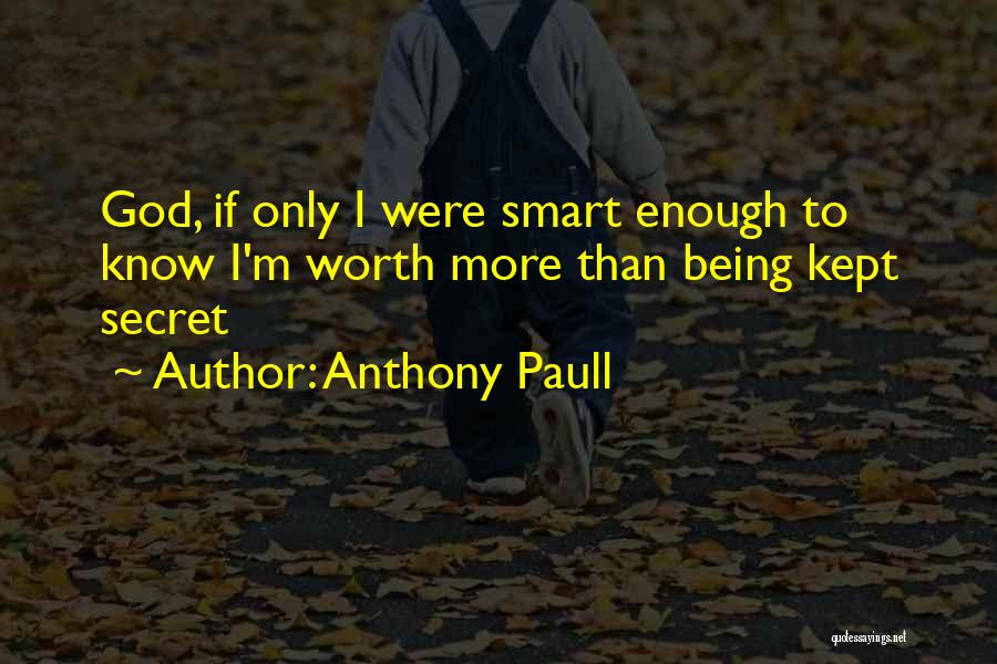 Anthony Paull Quotes: God, If Only I Were Smart Enough To Know I'm Worth More Than Being Kept Secret