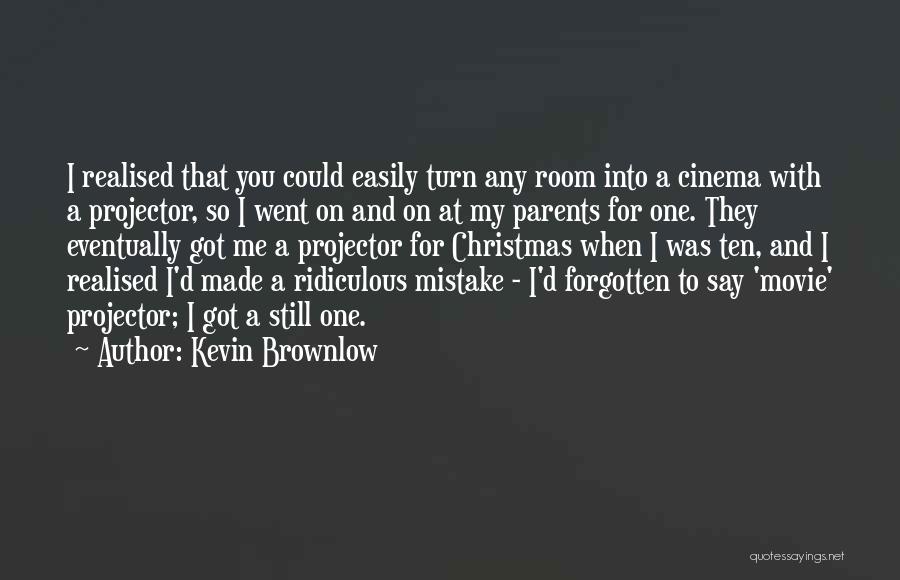 Kevin Brownlow Quotes: I Realised That You Could Easily Turn Any Room Into A Cinema With A Projector, So I Went On And