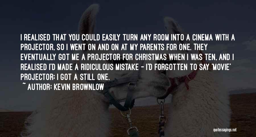 Kevin Brownlow Quotes: I Realised That You Could Easily Turn Any Room Into A Cinema With A Projector, So I Went On And