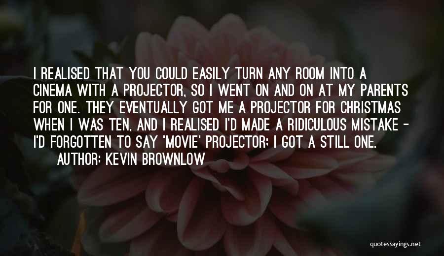 Kevin Brownlow Quotes: I Realised That You Could Easily Turn Any Room Into A Cinema With A Projector, So I Went On And