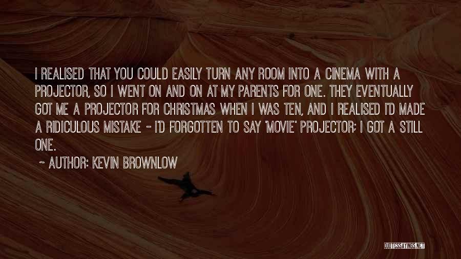 Kevin Brownlow Quotes: I Realised That You Could Easily Turn Any Room Into A Cinema With A Projector, So I Went On And