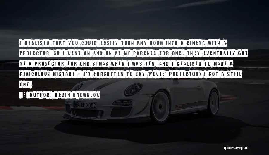 Kevin Brownlow Quotes: I Realised That You Could Easily Turn Any Room Into A Cinema With A Projector, So I Went On And