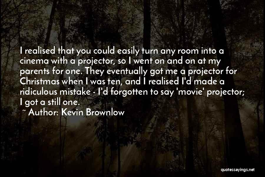 Kevin Brownlow Quotes: I Realised That You Could Easily Turn Any Room Into A Cinema With A Projector, So I Went On And