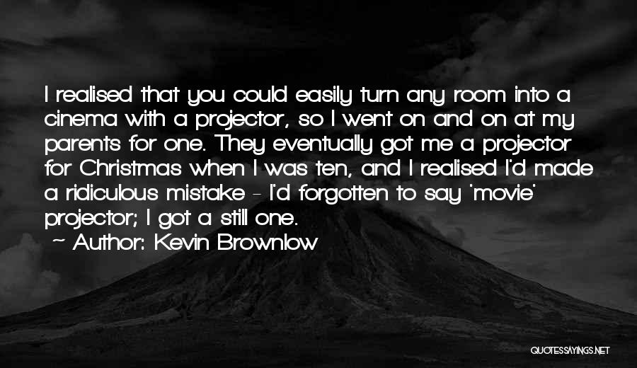 Kevin Brownlow Quotes: I Realised That You Could Easily Turn Any Room Into A Cinema With A Projector, So I Went On And