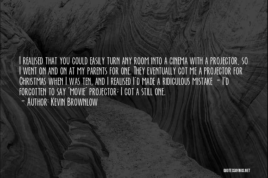 Kevin Brownlow Quotes: I Realised That You Could Easily Turn Any Room Into A Cinema With A Projector, So I Went On And