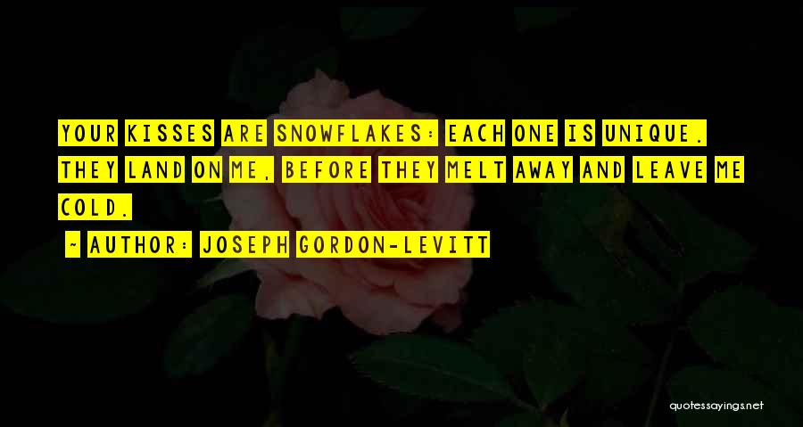 Joseph Gordon-Levitt Quotes: Your Kisses Are Snowflakes: Each One Is Unique. They Land On Me, Before They Melt Away And Leave Me Cold.