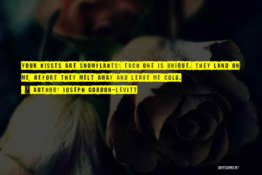 Joseph Gordon-Levitt Quotes: Your Kisses Are Snowflakes: Each One Is Unique. They Land On Me, Before They Melt Away And Leave Me Cold.