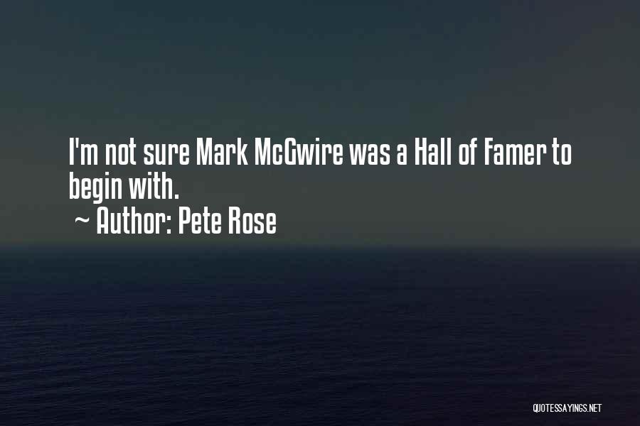 Pete Rose Quotes: I'm Not Sure Mark Mcgwire Was A Hall Of Famer To Begin With.