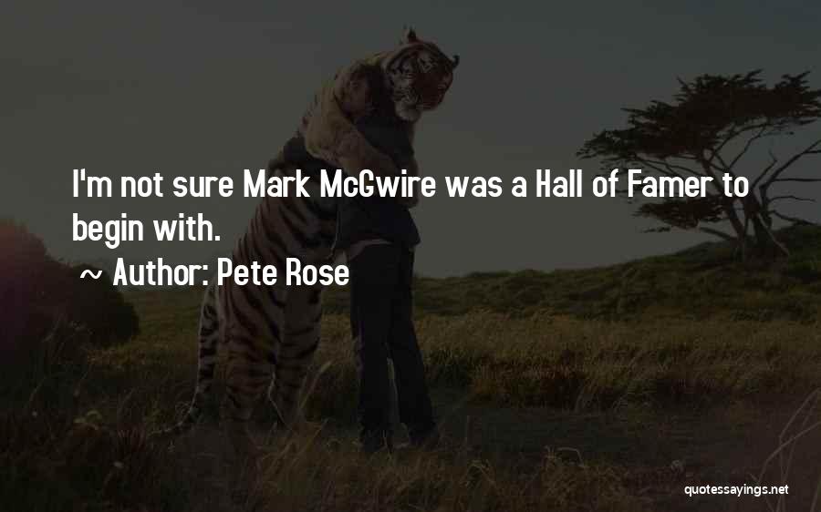 Pete Rose Quotes: I'm Not Sure Mark Mcgwire Was A Hall Of Famer To Begin With.