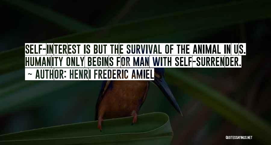 Henri Frederic Amiel Quotes: Self-interest Is But The Survival Of The Animal In Us. Humanity Only Begins For Man With Self-surrender.
