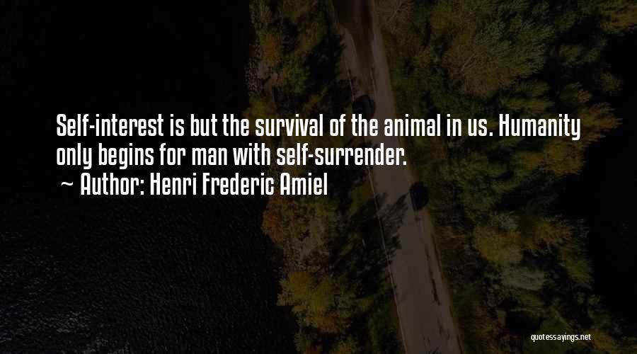 Henri Frederic Amiel Quotes: Self-interest Is But The Survival Of The Animal In Us. Humanity Only Begins For Man With Self-surrender.