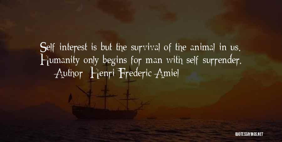 Henri Frederic Amiel Quotes: Self-interest Is But The Survival Of The Animal In Us. Humanity Only Begins For Man With Self-surrender.