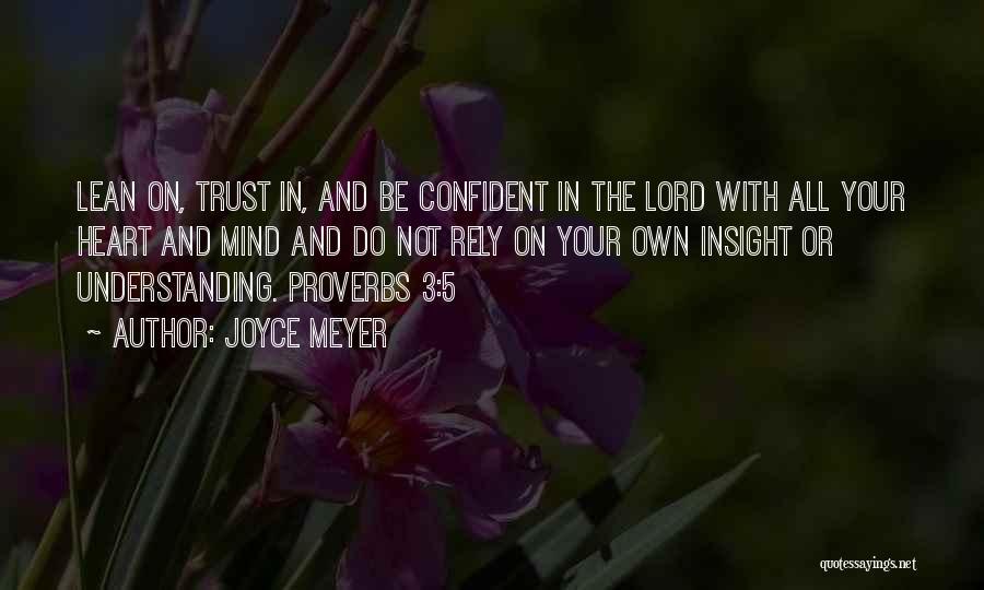 Joyce Meyer Quotes: Lean On, Trust In, And Be Confident In The Lord With All Your Heart And Mind And Do Not Rely