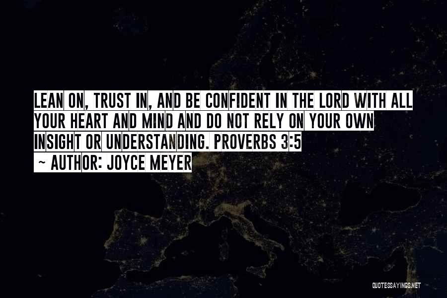 Joyce Meyer Quotes: Lean On, Trust In, And Be Confident In The Lord With All Your Heart And Mind And Do Not Rely