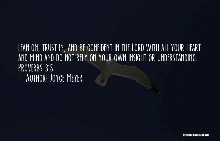 Joyce Meyer Quotes: Lean On, Trust In, And Be Confident In The Lord With All Your Heart And Mind And Do Not Rely